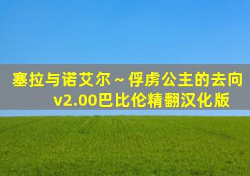 塞拉与诺艾尔～俘虏公主的去向 v2.00巴比伦精翻汉化版